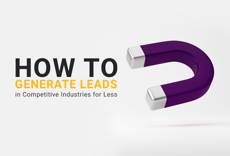 How to Generate Leads in Competitive Industries for Less
